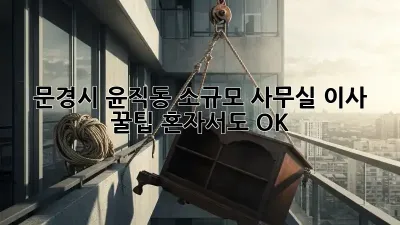 문경시 윤직동 소규모 사무실 이사 꿀팁: 혼자서도 OK!
